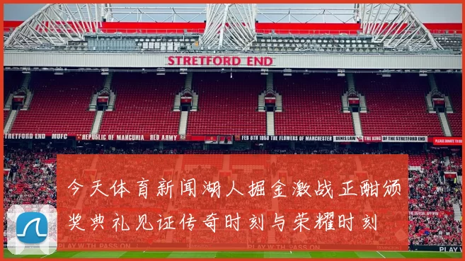 今天体育新闻湖人掘金激战正酣颁奖典礼见证传奇时刻与荣耀时刻
